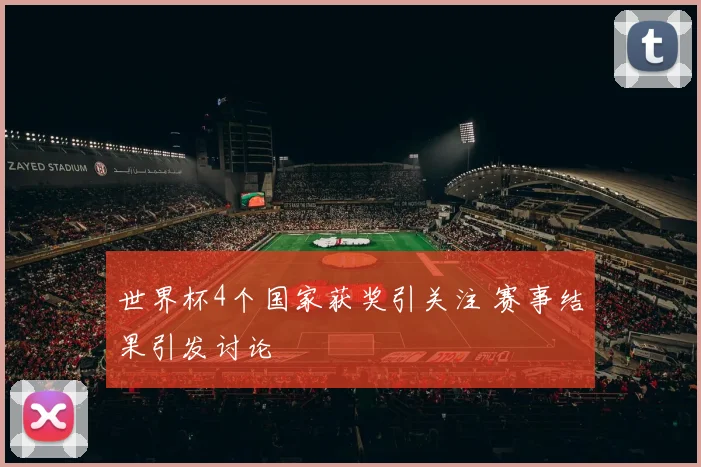 世界杯4个国家获奖引关注 赛事结果引发讨论