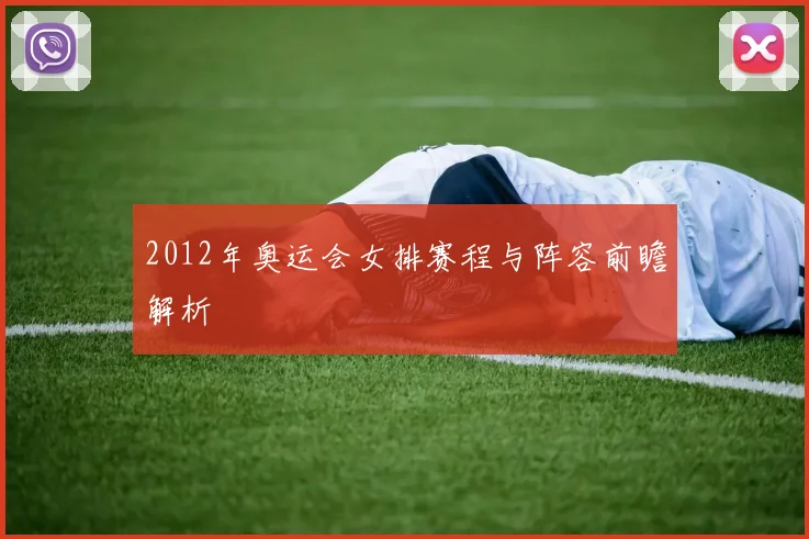 2012年奥运会女排赛程与阵容前瞻解析