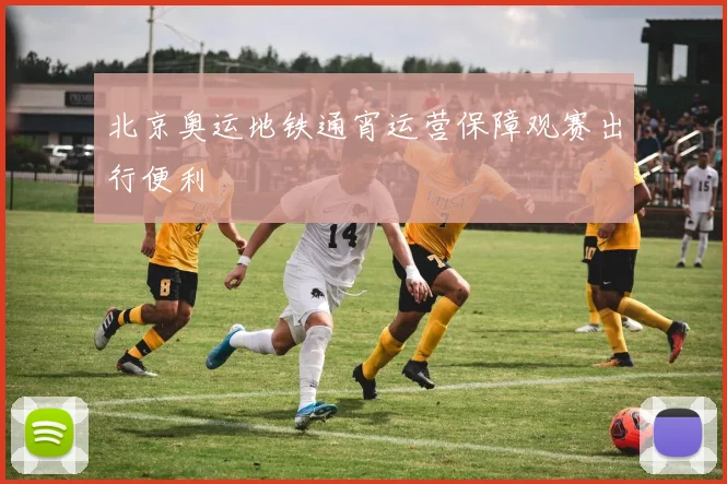 北京奥运地铁通宵运营保障观赛出行便利